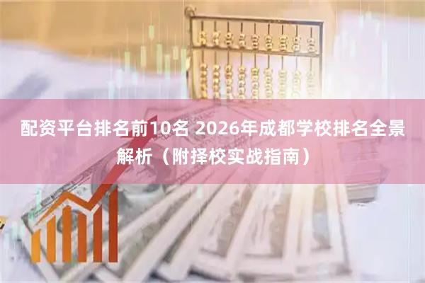 配资平台排名前10名 2026年成都学校排名全景解析（附择校实战指南）