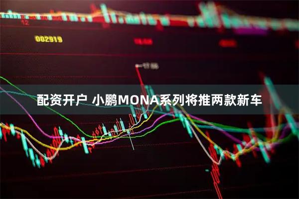 配资开户 小鹏MONA系列将推两款新车